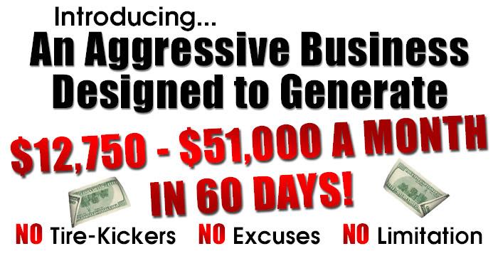 Aggressive Business Designed to Generate $12,750 -- $51,550 A Month!