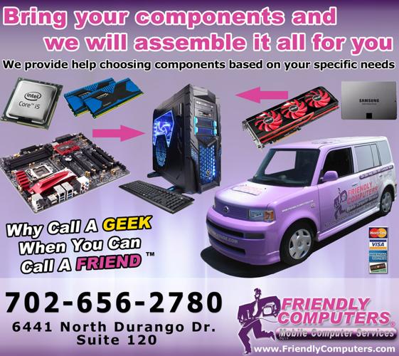 Build your Dream PC with our help!call Friendly Computers NOW 656-2780