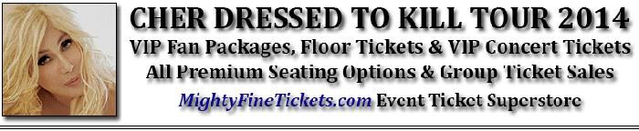 Cher Tour 2014 VIP Fan Packages, Concert Floor Tickets & Group Sales