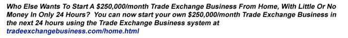 ? Great New System Helps You Start A $250,000/month Trade Exchange Business ?