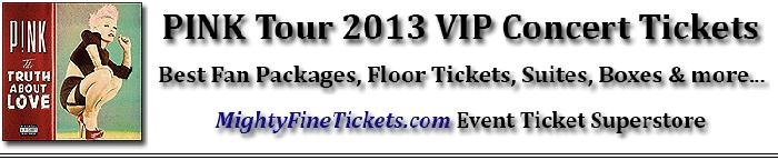 Pink Tour 2013 Concert VIP Fan Packages, Floor Tickets, Best Selection