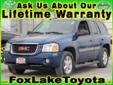 Fox Lake Toyota/Scion
75 S US Highway 12, Â  Fox Lake , IL, US -60020Â  -- 847-497-9085
2005 GMC Envoy SLT
Low mileage
Price: $ 13,991
Click here for finance approval 
847-497-9085
About Us:
Â 
Â 
Contact Information:
Â 
Vehicle Information:
Â 
Fox Lake