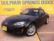Â .
Â 
2010 Mazda MX-5 Miata Convertible Sports Car
$18991
Call (903) 225-2865 ext. 86
Sulphur Springs Dodge
(903) 225-2865 ext. 86
1505 WIndustrial Blvd,
Sulphur Springs, TX 75482
SPORTY - SPORTY - SPORTY SPORTY CONVERTIBLE Take A Sunday Drive In Style LOW