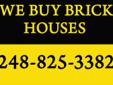 ? Company needs to buy 3 to 4 brick houses with 3 or more bedrooms. Must have a basement and garage. Call ASAP ands ask for Ray 248 825 3382. We can close in 7 days. (Yellow Bandit Signs Ad)