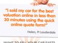 Sell your car in West Palm Beach
CASH FOR CARS ONLINE WILL BEAT CARMAX OR ANY WRITTEN OFFER
The questions? HOW TO SELL MY CAR IN WEST PALM BEACH OR SELLING MY CAR IN WEST PALM BEACH OR HOW DO I SELL MY CAR IN WEST PALM BEACH ?
HOW DO YOU STAR? Do you want