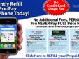 Why Pay FULL price for your Prepaid Cell Phones?
NEVER pay full price here.
PrePay, Pre-Pay, Pre_pay, PrePaid, Cellphones, Cell Phones, CellPhone, Cell Phone, Wireless, Refill, Re-Fill, Tmobile, T-mobile