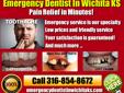 Emergency Dentist in Wichita KS
316-854-8672 Are you looking for a Emergency Dentist in Wichita Ks area? Are you looking for a professional Dentist that knows what he is doing and wont charge you an arm and a leg? Do you need a Dentist that has the