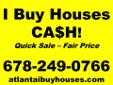 Attention Atlanta Home Owners! I Buy Houses when others can't! Any Price.Any Condition. I'm not a real estate agent.I'm a regular person just like you who buys houses in your area. I don't sell your information to any one. When you call me or fill out