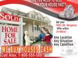 Call Alex Now @ 1-800-555-5897 or visit ThreeDaysToCash.com for more information
We Buy Houses Fast!
DO YOU NEED TO SELL YOUR HOUSE FAST?
WE BUY HOUSES CASH
- Any Location
- Any Situation
- Any Condition
Get your FREE, NO- Obligation Offer within