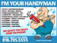 ***GOT A GOOD HANDYMAN? TRY MINE!! HE'S REALLY GOOD!!! *** 818-705-5555 SUPERSAM
SERVING AREAS: Acton 93510 Agoura 91301 Agua Dulce Saugus 91350 Airport Worldway 90009 Alhambra 9180191803 Altadena 91001 Arcadia 91006-91007 ARCO Towers 90071 Arleta 91331