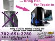 Your old computer is giving you problems? too expensive to repair? not handling the tasks it suppose to as fast as you want? WE HAVE THE ANSWER!!! We will trade any old computer (laptop or desktop) for a new PC that carries a 3 years warranty and a FREE