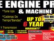 UP TO 6 YEAR WARRANTY - $call us!!!
1-800-398-0960
THE ENGINE PROS & MACHINE SHOP
On selected **All prices based on rebuldable core, certain terms & restiction may apply, additional costs may apply after tear down & inspection.